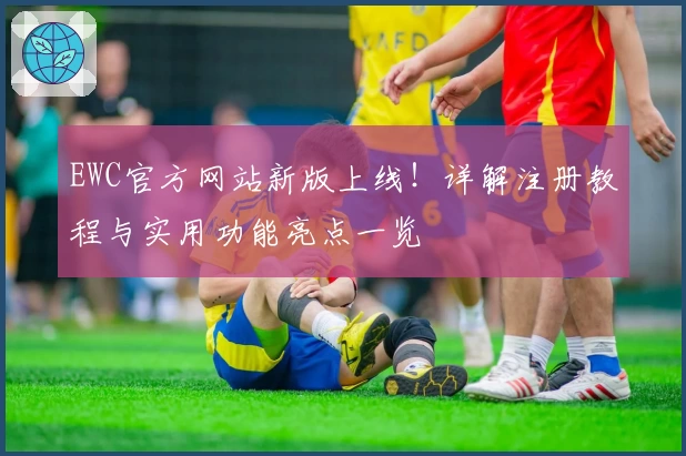 EWC官方网站新版上线！详解注册教程与实用功能亮点一览