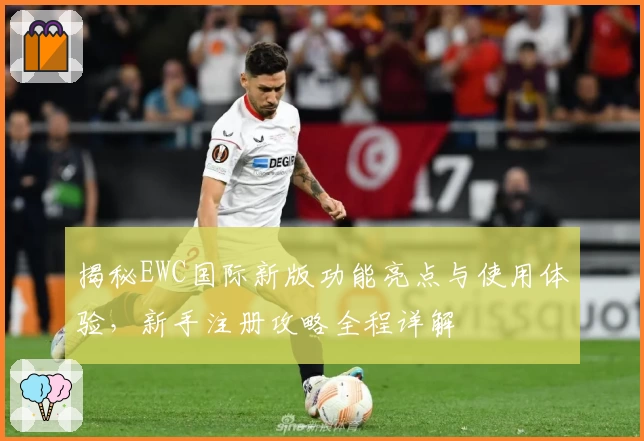 揭秘EWC国际新版功能亮点与使用体验,新手注册攻略全程详解