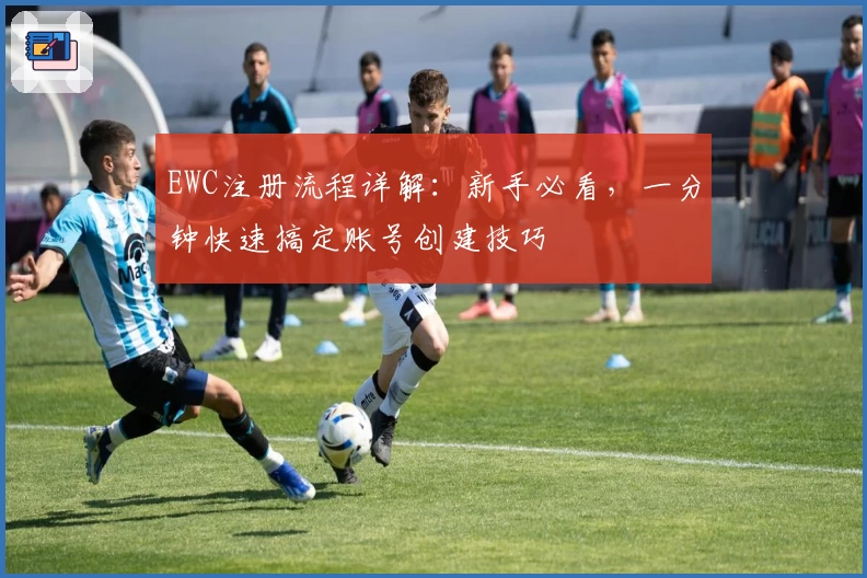 EWC注册流程详解：新手必看，一分钟快速搞定账号创建技巧