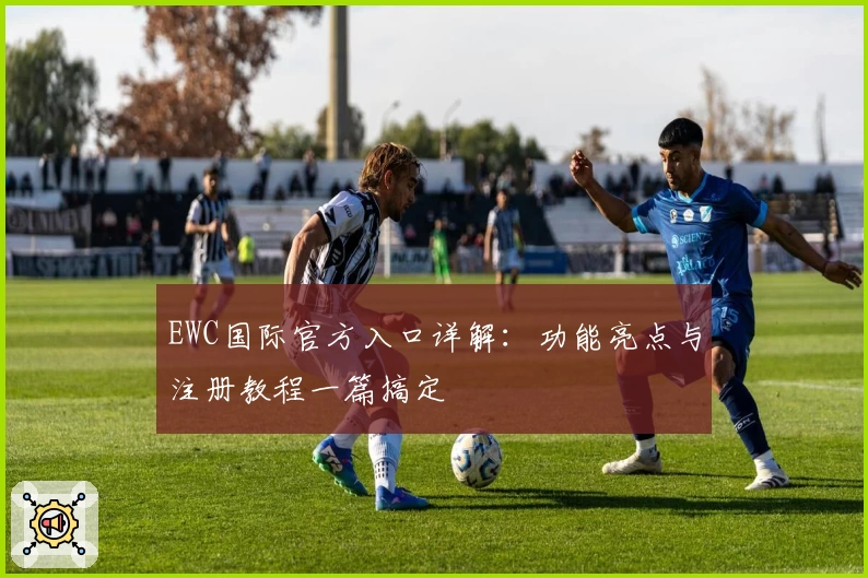 EWC国际官方入口详解：功能亮点与注册教程一篇搞定
