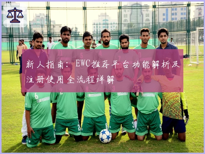 新人指南：EWC推荐平台功能解析及注册使用全流程详解