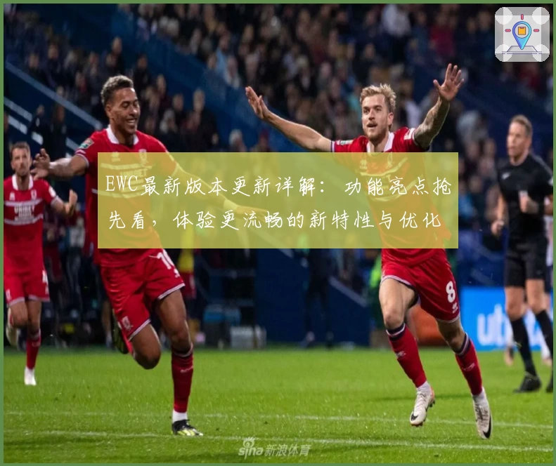 EWC最新版本更新详解：功能亮点抢先看，体验更流畅的新特性与优化