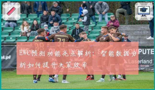 EWC预测功能亮点解析：智能数据分析如何提升决策效率