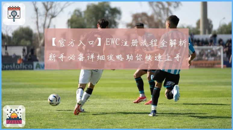 【官方入口】EWC注册流程全解析，新手必备详细攻略助你快速上手